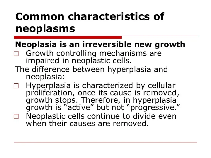 Common characteristics of neoplasms Neoplasia is an irreversible new growth Growth controlling