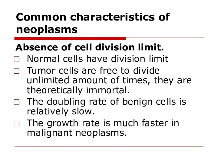 Common characteristics of neoplasms Absence of cell division limit. Normal cells have