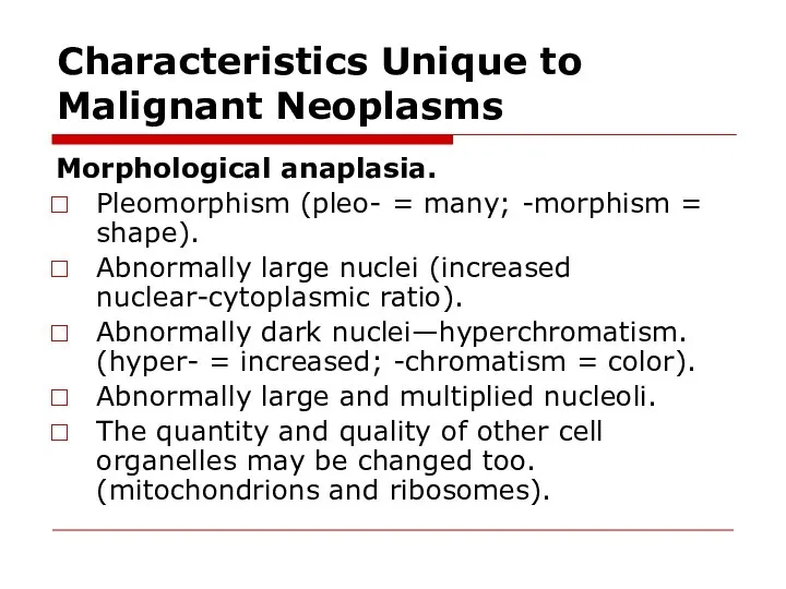 Characteristics Unique to Malignant Neoplasms Morphological anaplasia. Pleomorphism (pleo- = many; -morphism