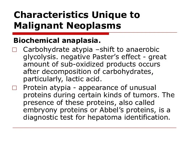 Characteristics Unique to Malignant Neoplasms Biochemical anaplasia. Carbohydrate atypia –shift to anaerobic