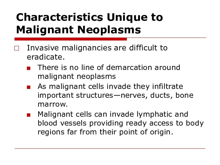 Characteristics Unique to Malignant Neoplasms Invasive malignancies are difficult to eradicate. There