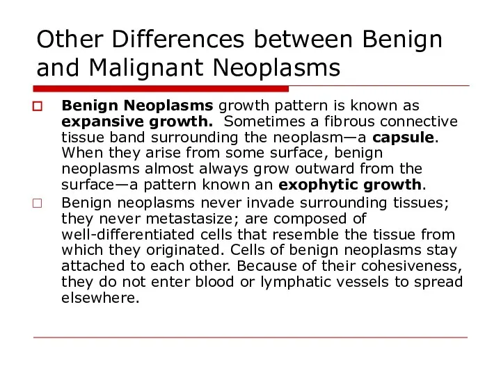 Other Differences between Benign and Malignant Neoplasms Benign Neoplasms growth pattern is