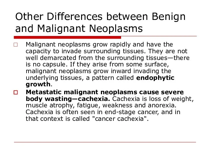 Other Differences between Benign and Malignant Neoplasms Malignant neoplasms grow rapidly and