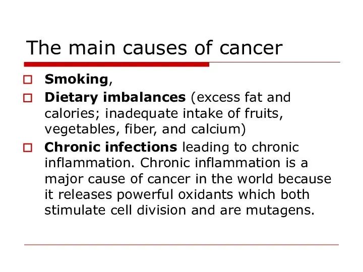 The main causes of cancer Smoking, Dietary imbalances (excess fat and calories;