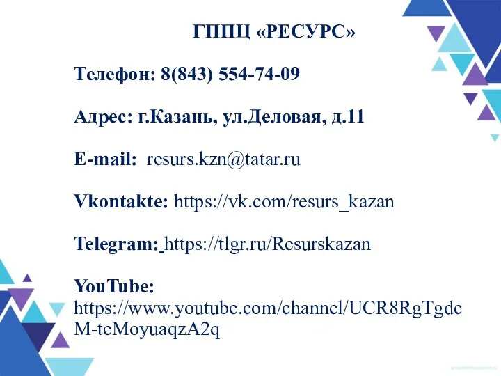 ГППЦ «РЕСУРС» Телефон: 8(843) 554-74-09 Адрес: г.Казань, ул.Деловая, д.11 E-mail: resurs.kzn@tatar.ru Vkontakte: