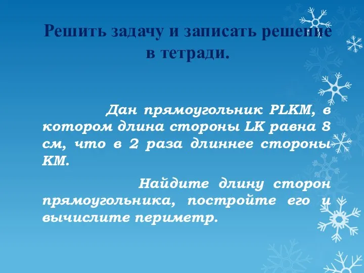 Решить задачу и записать решение в тетради. Дан прямоугольник PLKM, в котором