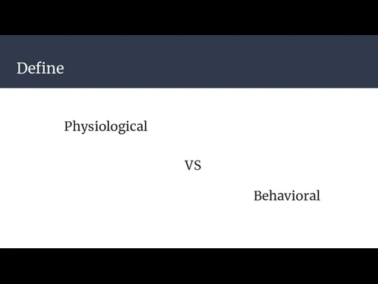 Define Physiological VS Behavioral