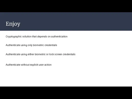 Enjoy Cryptographic solution that depends on authentication Authenticate using only biometric credentials