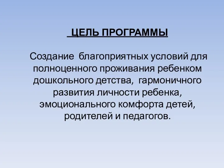 ЦЕЛЬ ПРОГРАММЫ Создание благоприятных условий для полноценного проживания ребенком дошкольного детства, гармоничного