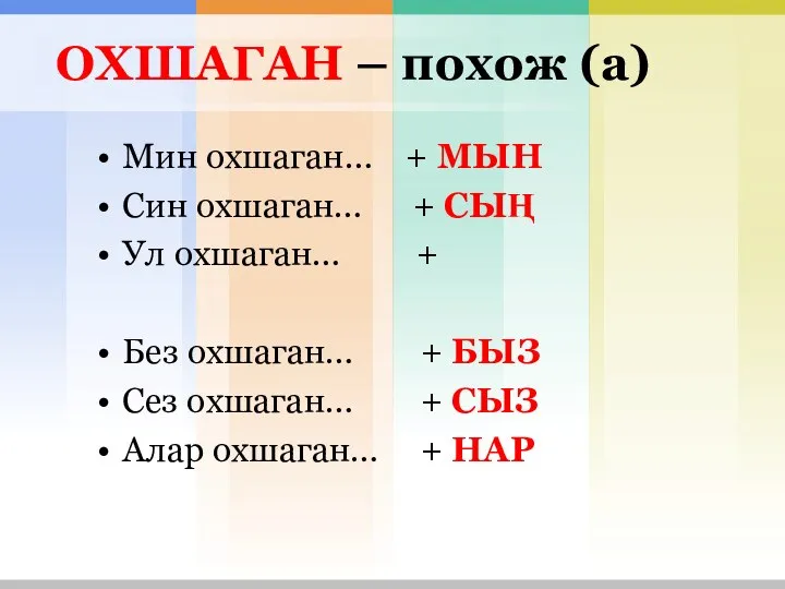 ОХШАГАН – похож (а) Мин охшаган… + МЫН Син охшаган… + СЫҢ