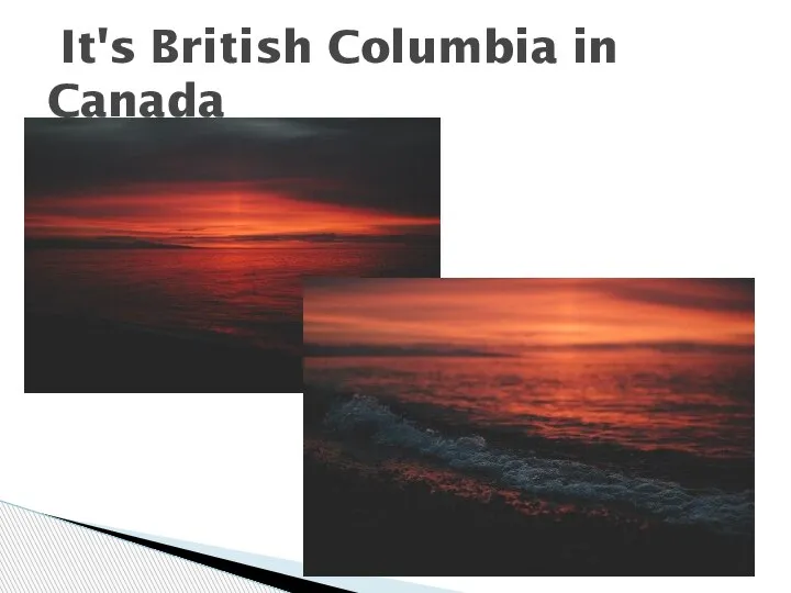 It's British Columbia in Canada