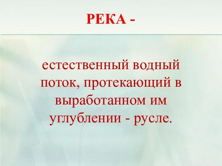 естественный водный поток, протекающий в выработанном им углублении - русле. РЕКА -