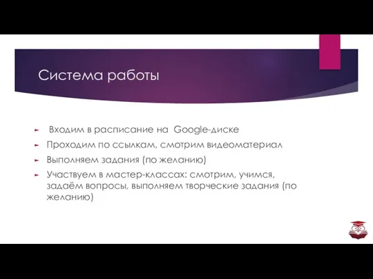 Система работы Входим в расписание на Google-диске Проходим по ссылкам, смотрим видеоматериал