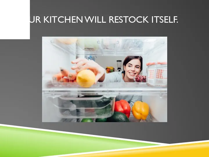 YOUR KITCHEN WILL RESTOCK ITSELF.