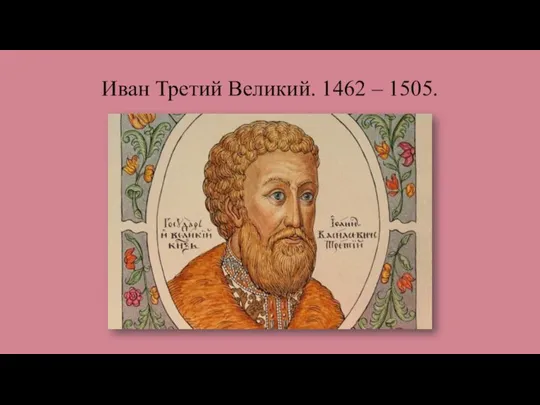 Иван Третий Великий. 1462 – 1505.