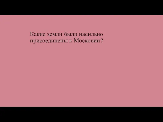 Какие земли были насильно присоединены к Московии?