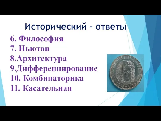 6. Философия 7. Ньютон 8.Архитектура 9.Дифференцирование 10. Комбинаторика 11. Касательная Исторический - ответы