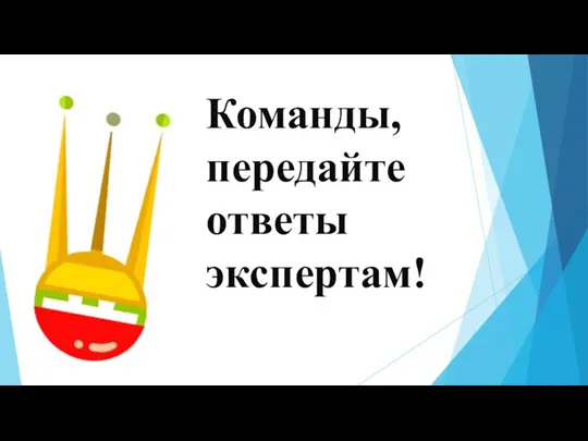 Команды, передайте ответы экспертам!