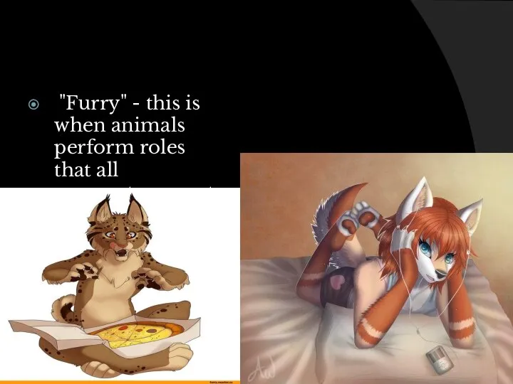 "Furry" - this is when animals perform roles that all parameters must be assigned to people.