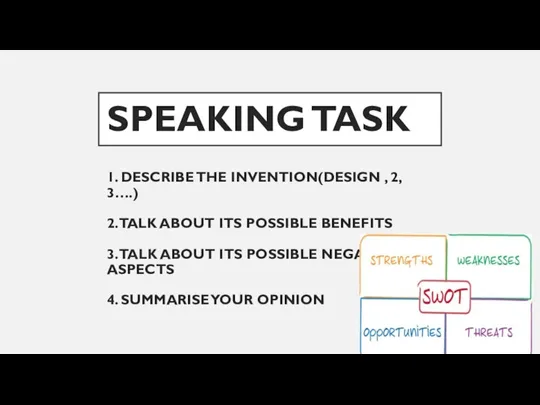 SPEAKING TASK 1. DESCRIBE THE INVENTION(DESIGN , 2, 3….) 2.TALK ABOUT ITS