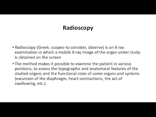 Radioscopy Radioscopy (Greek. scopeo-to consider, observe) is an X-ray examination in which