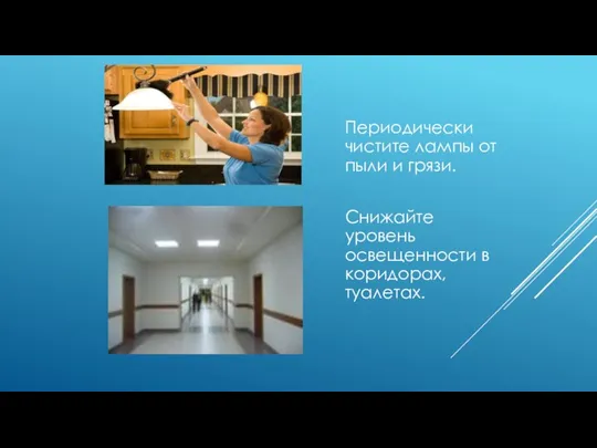 Периодически чистите лампы от пыли и грязи. Снижайте уровень освещенности в коридорах, туалетах.