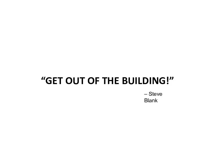 “GET OUT OF THE BUILDING!” – Steve Blank