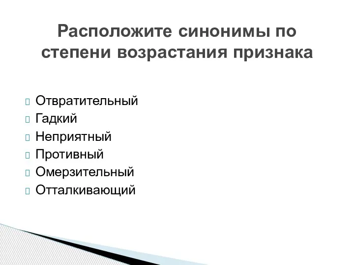 Отвратительный Гадкий Неприятный Противный Омерзительный Отталкивающий Расположите синонимы по степени возрастания признака