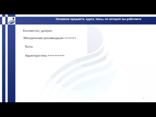 Название предмета, курса, темы, по которой вы работаете Конспект(ы) урок(ов) Методические рекомендации +++++++ Тесты Характеристика ++++++++++