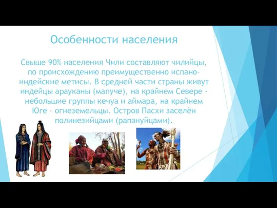 Особенности населения Свыше 90% населения Чили составляют чилийцы, по происхождению преимущественно испано-индейские