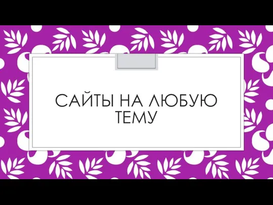 САЙТЫ НА ЛЮБУЮ ТЕМУ