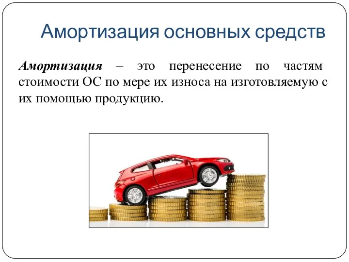 Амортизация основных средств Амортизация – это перенесение по частям стоимости ОС по