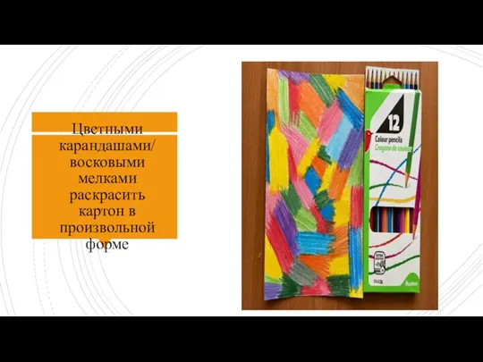 Цветными карандашами/ восковыми мелками раскрасить картон в произвольной форме