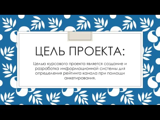 ЦЕЛЬ ПРОЕКТА: Целью курсового проекта является создание и разработка информационной системы для