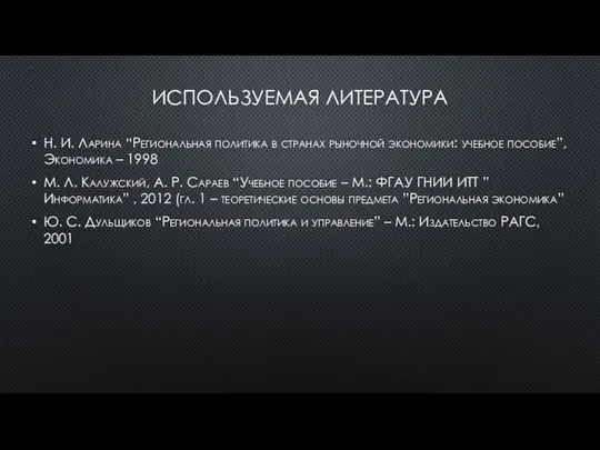 ИСПОЛЬЗУЕМАЯ ЛИТЕРАТУРА Н. И. Ларина “Региональная политика в странах рыночной экономики: учебное