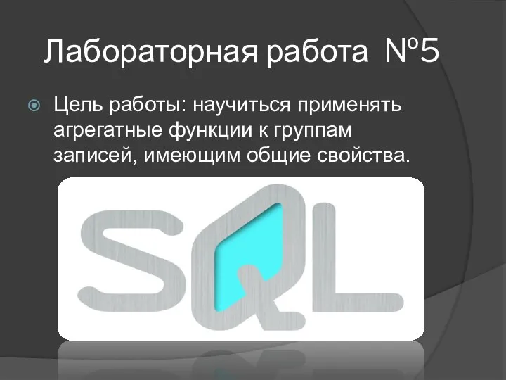 Лабораторная работа №5 Цель работы: научиться применять агрегатные функции к группам записей, имеющим общие свойства.