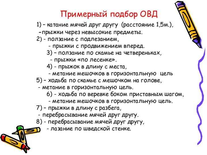 Примерный подбор ОВД 1) – катание мячей друг другу (расстояние 1,5м.), -прыжки