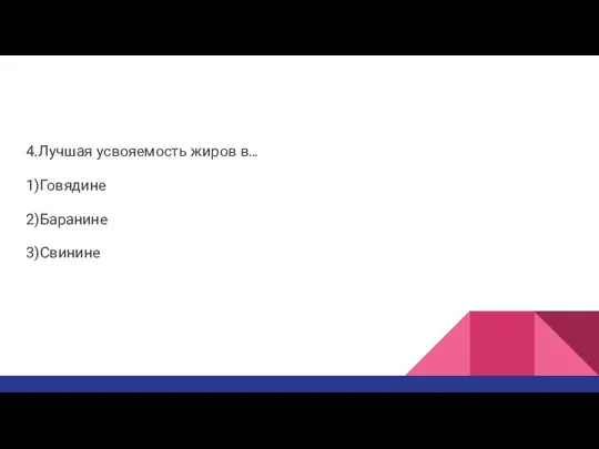 4.Лучшая усвояемость жиров в… 1)Говядине 2)Баранине 3)Свинине