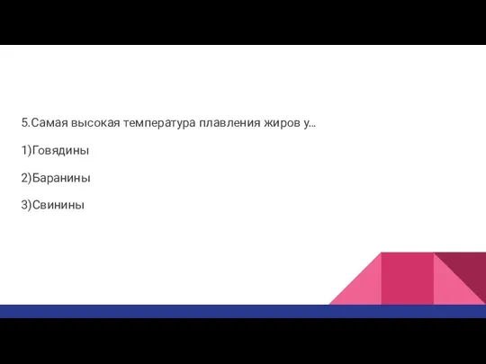 5.Самая высокая температура плавления жиров у… 1)Говядины 2)Баранины 3)Свинины