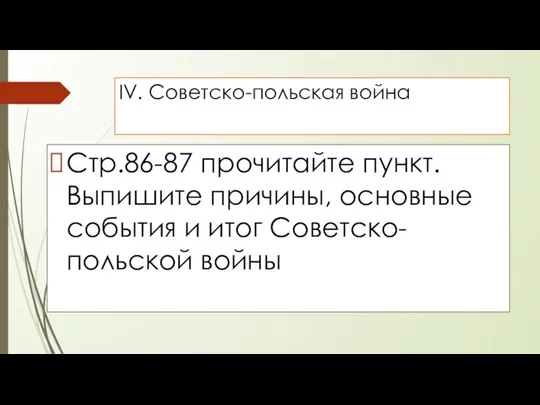 IV. Советско-польская война Стр.86-87 прочитайте пункт. Выпишите причины, основные события и итог Советско-польской войны