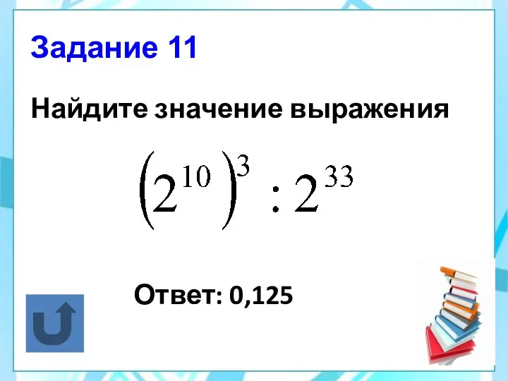 Задание 11 Найдите значение выражения Ответ: 0,125