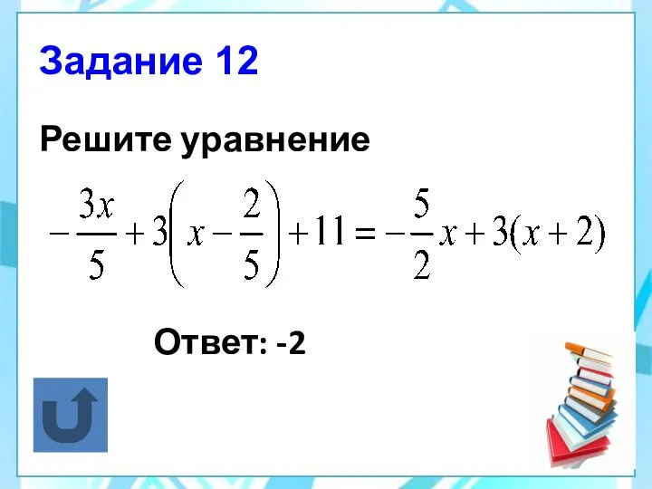 Задание 12 Решите уравнение Ответ: -2