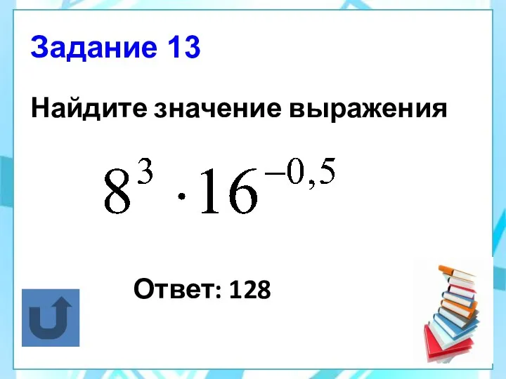 Задание 13 Найдите значение выражения Ответ: 128