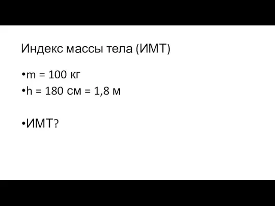 Индекс массы тела (ИМТ) m = 100 кг h = 180 см = 1,8 м ИМТ?