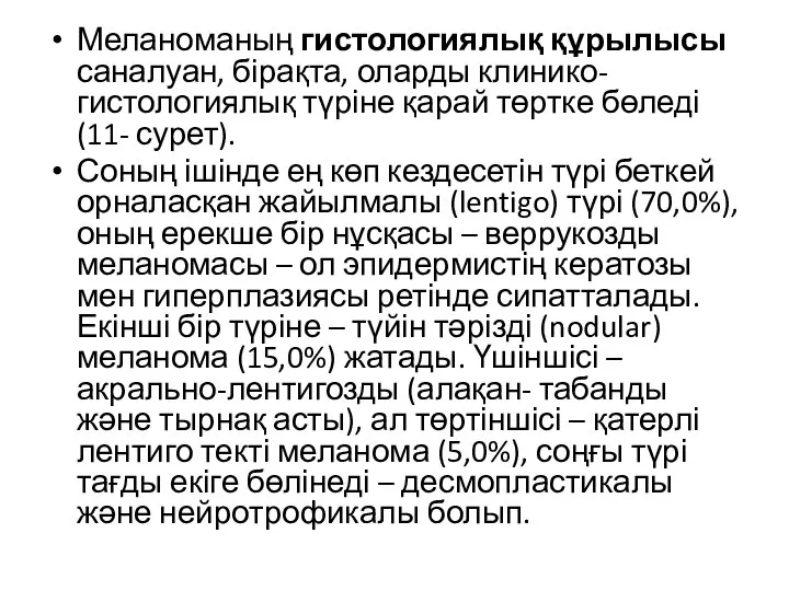 Меланоманың гистологиялық құрылысы саналуан, бірақта, оларды клинико-гистологиялық түріне қарай төртке бөледі (11-