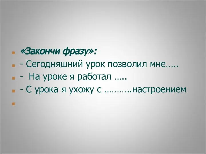 «Закончи фразу»: - Сегодняшний урок позволил мне….. - На уроке я работал