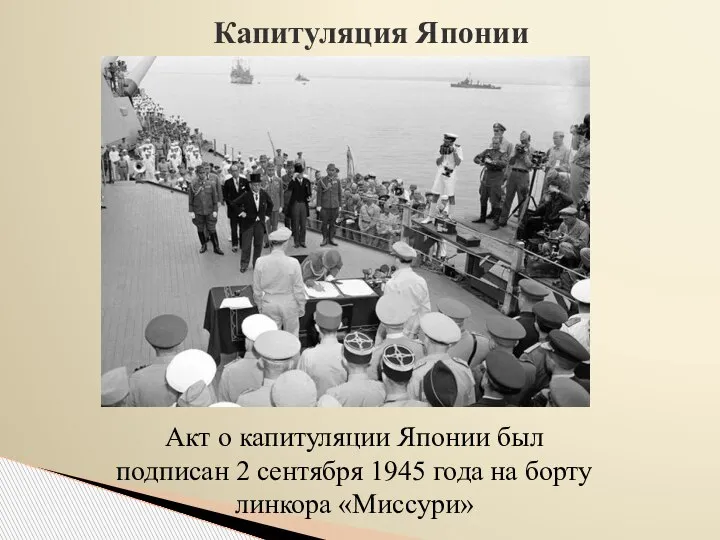 Капитуляция Японии Акт о капитуляции Японии был подписан 2 сентября 1945 года на борту линкора «Миссури»