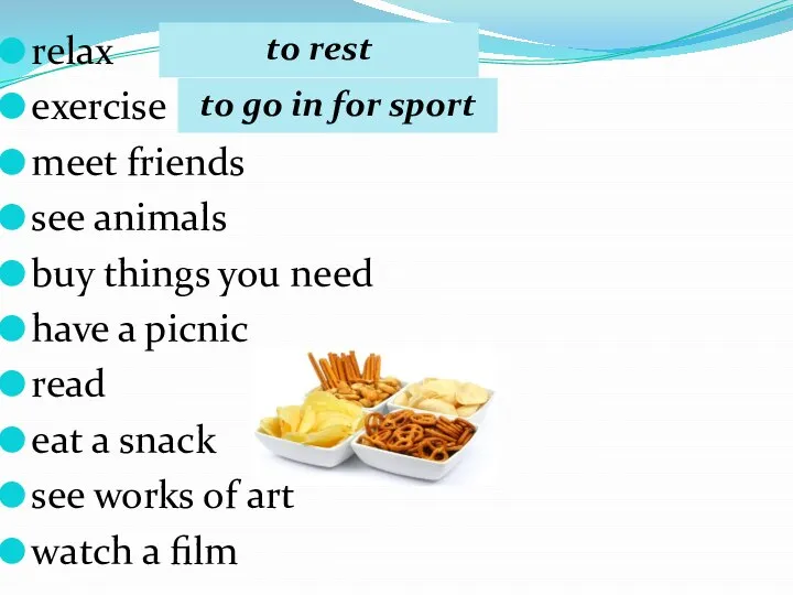 relax exercise meet friends see animals buy things you need have a