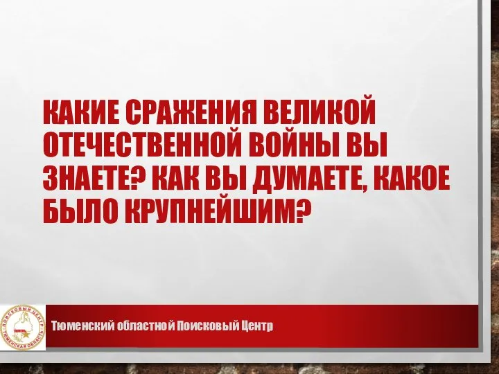 КАКИЕ СРАЖЕНИЯ ВЕЛИКОЙ ОТЕЧЕСТВЕННОЙ ВОЙНЫ ВЫ ЗНАЕТЕ? КАК ВЫ ДУМАЕТЕ, КАКОЕ БЫЛО