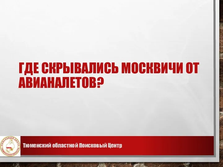 ГДЕ СКРЫВАЛИСЬ МОСКВИЧИ ОТ АВИАНАЛЕТОВ? Тюменский областной Поисковый Центр